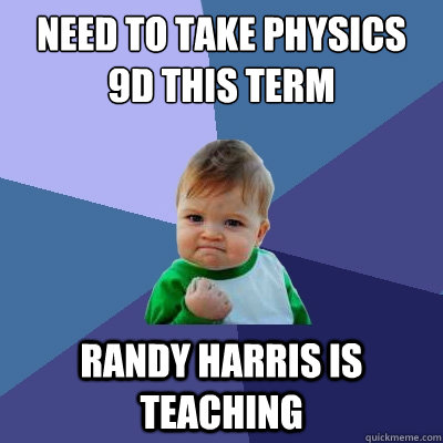 Need to take physics 9d this term Randy Harris is teaching  Success Kid