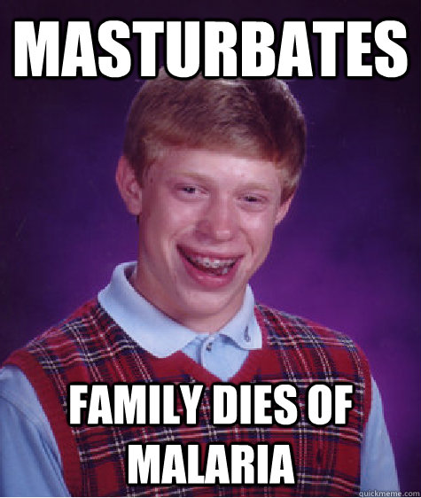 Masturbates Family dies of Malaria - Masturbates Family dies of Malaria  Bad Luck Brian