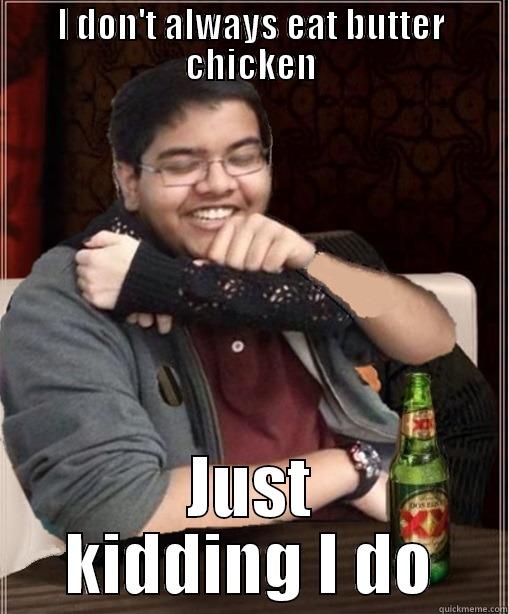 Shashank memes - I DON'T ALWAYS EAT BUTTER CHICKEN JUST KIDDING I DO Misc