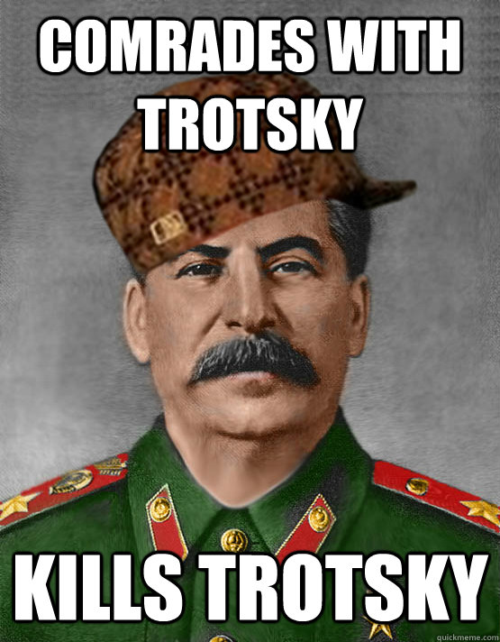 comrades with trotsky kills trotsky - comrades with trotsky kills trotsky  scumbag stalin