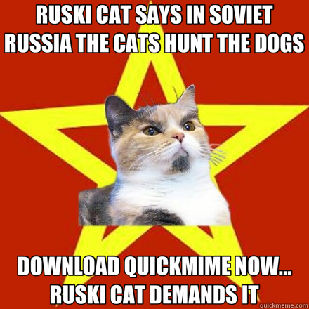 RUSKI CAT SAYS IN SOVIET RUSSIA THE CATS HUNT THE DOGS DOWNLOAD QUICKMIME NOW... RUSKI CAT DEMANDS IT  Lenin Cat