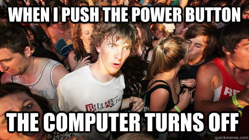 When I push the power button The computer turns off  Sudden Clarity Clarence