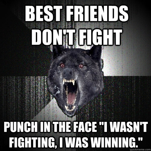 best friends don't fight  punch in the face 