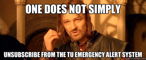 One does not simply unsubscribe from the TU emergency alert system  One Does Not Simply