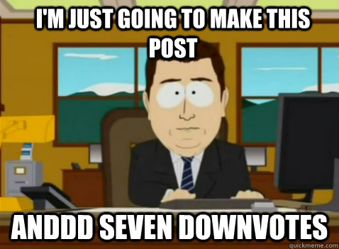 I'm just going to make this post anddd seven downvotes   South Park Banker