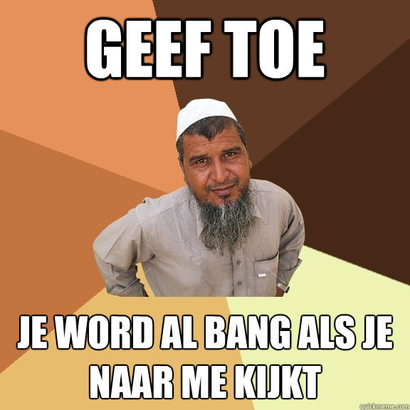 GEEF TOE JE WORD AL BANG ALS JE NAAR ME KIJKT - GEEF TOE JE WORD AL BANG ALS JE NAAR ME KIJKT  Ordinary Muslim Man