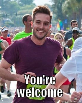 youre welcom -  YOU'RE WELCOME Ridiculously photogenic guy