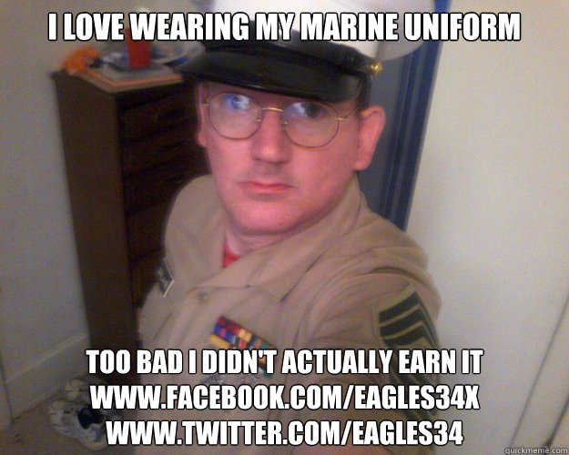 I love wearing my marine uniform Too bad I didn't actually earn it
www.facebook.com/eagles34x
www.twitter.com/eagles34  