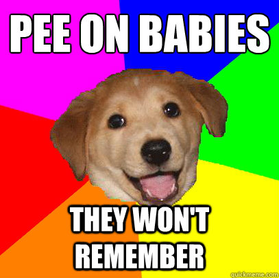 pee on babies they won't remember  Advice Dog