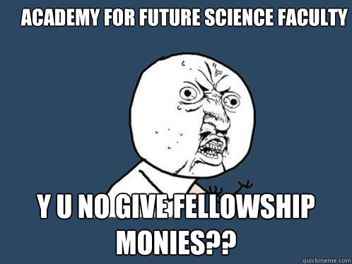 Academy for future science faculty y u no give fellowship monies??  Y U No