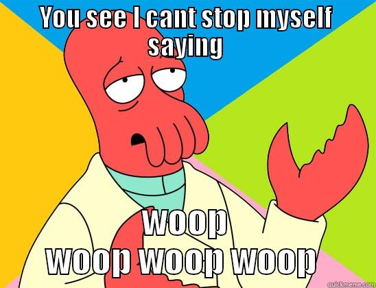 YOU SEE I CANT STOP MYSELF SAYING WOOP WOOP WOOP WOOP  Futurama Zoidberg 