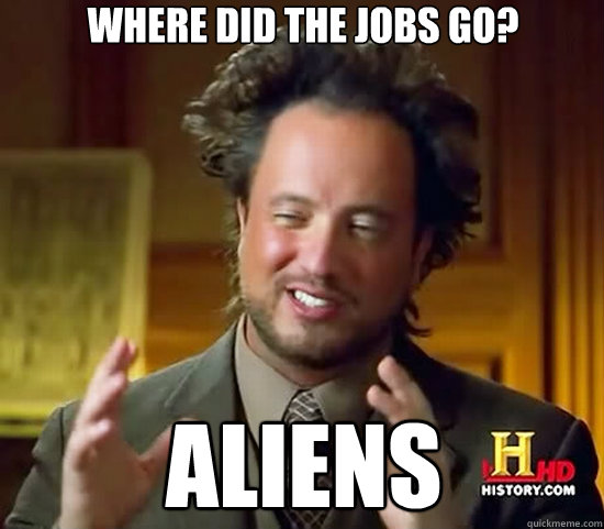 Where did the jobs go? ALIENS - Where did the jobs go? ALIENS  Ancient Aliens