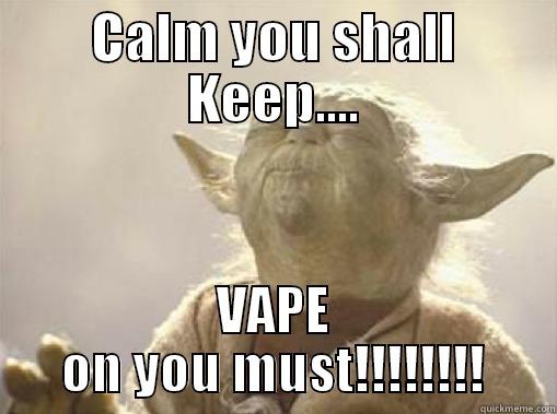 CALM YOU SHALL KEEP.... VAPE ON YOU MUST!!!!!!!! Misc