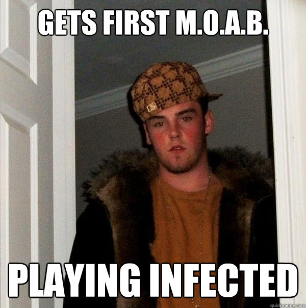 Gets First M.O.A.B. Playing Infected  Scumbag Steve