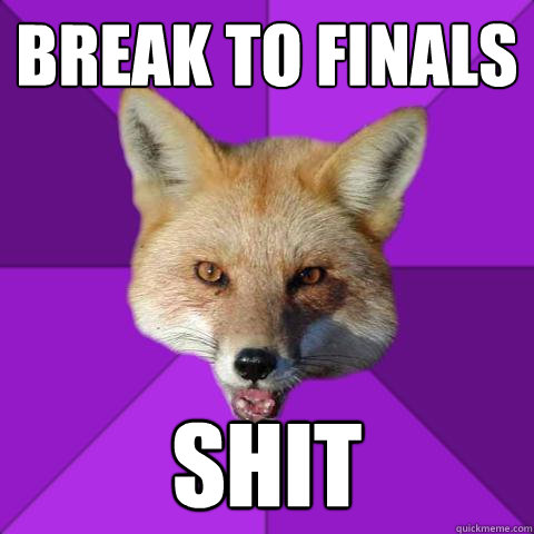 Break to finals Shit  Forensics Fox