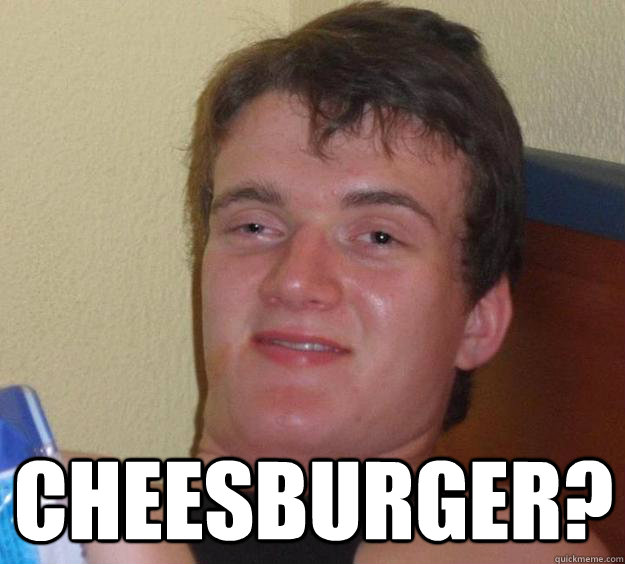  Cheesburger?  10 Guy