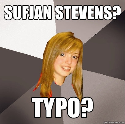 Sufjan Stevens? Typo?  Musically Oblivious 8th Grader