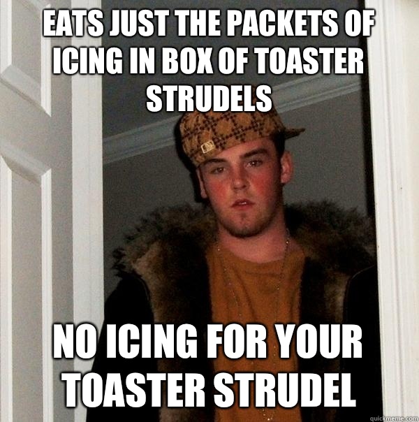 Eats just the packets of icing in box of toaster strudels No icing for your toaster strudel  Scumbag Steve