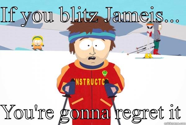 IF YOU BLITZ JAMEIS...   YOU'RE GONNA REGRET IT Super Cool Ski Instructor