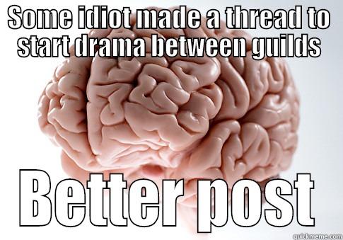 SOME IDIOT MADE A THREAD TO START DRAMA BETWEEN GUILDS BETTER POST Scumbag Brain