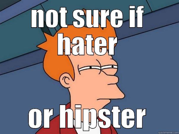 hater or hipster - NOT SURE IF HATER OR HIPSTER Futurama Fry