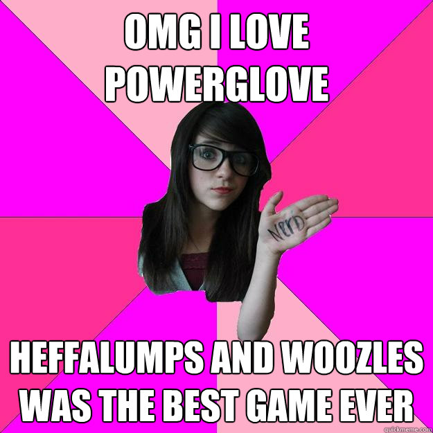 OMG I LOVE POWERGLOVE heffalumps and woozles was the best game ever  Idiot Nerd Girl