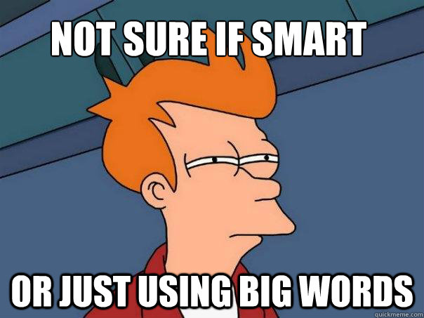 Not sure if smart Or just using big words  Futurama Fry