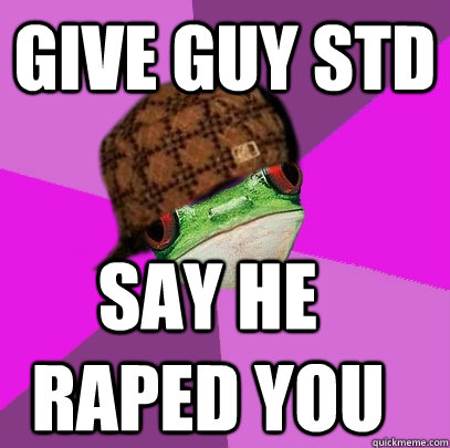 Give guy std say he raped you - Give guy std say he raped you  Scumbag Foul Bachelorette Frog