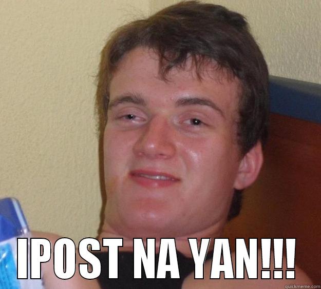 Let me see -  IPOST NA YAN!!! 10 Guy