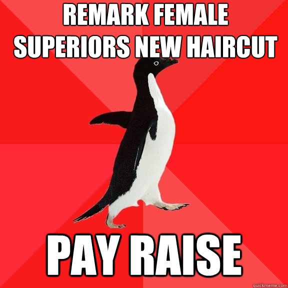 Remark female superiors new haircut pay raise  Socially Awesome Penguin