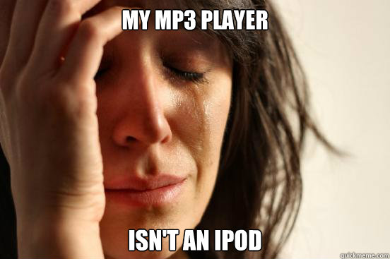 My MP3 Player Isn't an IPOD  First World Problems