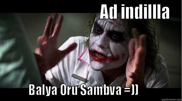                                AD INDILLLA          BALYA ORU SAMBVA =))                Joker Mind Loss