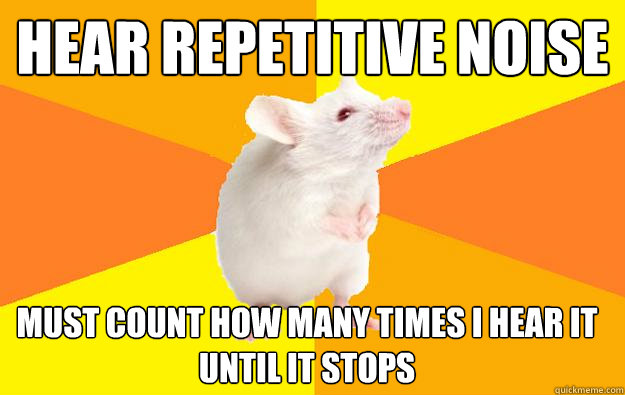 hear repetitive noise must count how many times i hear it until it stops  