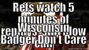 REFS WATCH 5 MINUTES OF REPLAYS, STILL BLOW CALL WISCONSIN BADGER DON'T CARE Misc