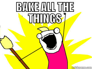 BAKE ALL THE THINGS  All The Things