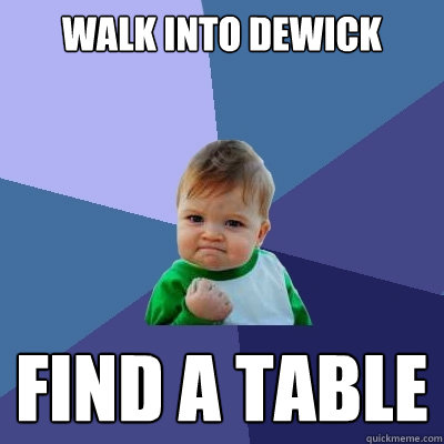 Walk into Dewick Find a table  Success Kid