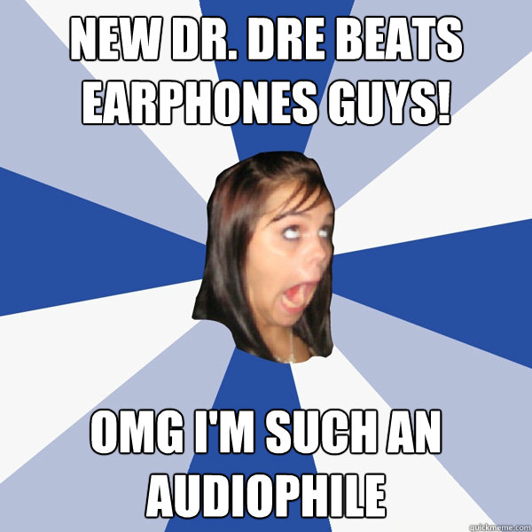 New Dr. Dre Beats earphones guys! OMG I'm such an audiophile - New Dr. Dre Beats earphones guys! OMG I'm such an audiophile  Annoying Facebook Girl