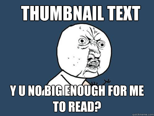 thumbnail text y u no big enough for me to read?  Y U No