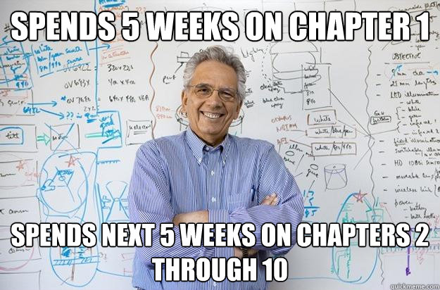 spends 5 weeks on chapter 1 spends next 5 weeks on chapters 2 through 10 - spends 5 weeks on chapter 1 spends next 5 weeks on chapters 2 through 10  Engineering Professor