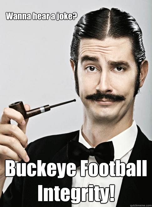 Wanna hear a joke? Buckeye Football Integrity!  Le Snob