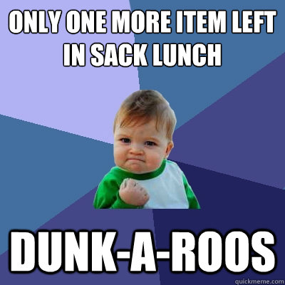 Only one more item left in sack lunch dunk-a-roos  Success Kid