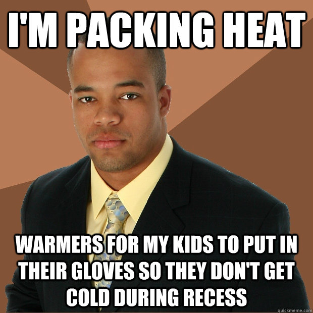 I'm packing heat warmers for my kids to put in their gloves so they don't get cold during recess  Successful Black Man