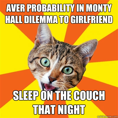 Aver probability in monty hall dilemma to girlfriend sleep on the couch that night  Bad Advice Cat