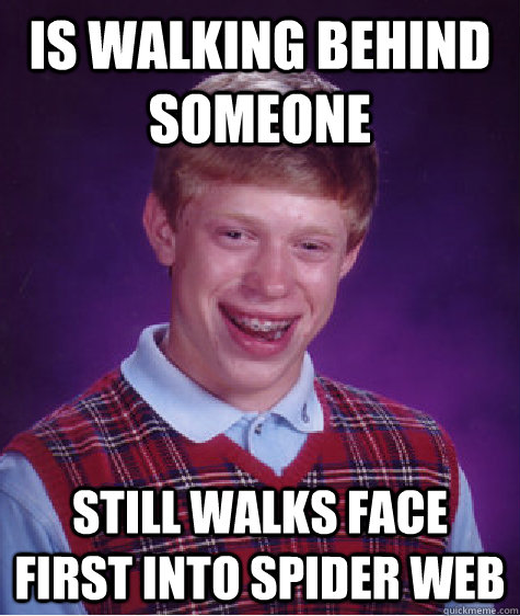 Is walking behind someone Still walks face first into spider web  Bad Luck Brian