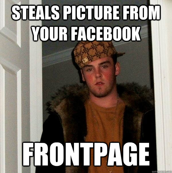 steals picture from your facebook frontpage - steals picture from your facebook frontpage  Scumbag Steve