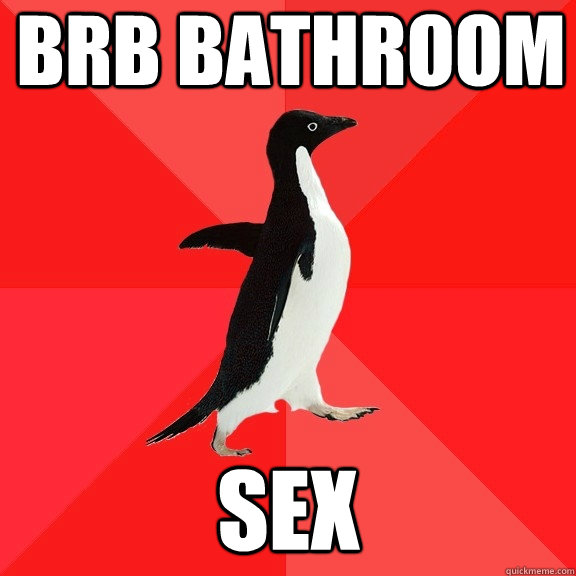 Brb bathroom sex - Brb bathroom sex  Socially Awesome Penguin