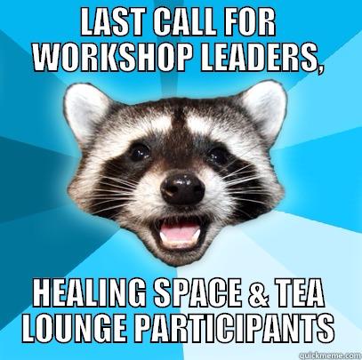 LAST CALL FOR WORKSHOP LEADERS, HEALING SPACE & TEA LOUNGE PARTICIPANTS Lame Pun Coon