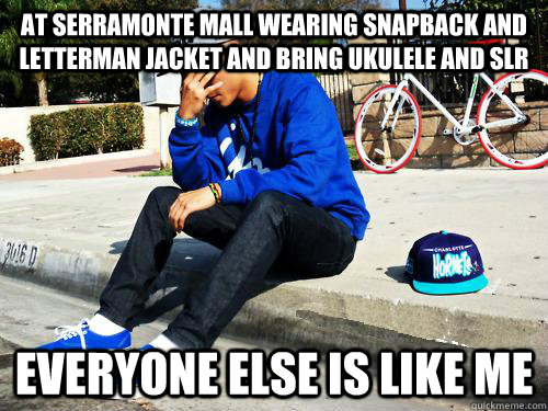 at serramonte mall wearing snapback and letterman jacket and bring ukulele and slr everyone else is like me  Sad Hypebeast