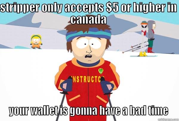 STRIPPER ONLY ACCEPTS $5 OR HIGHER IN CANADA YOUR WALLET IS GONNA HAVE A BAD TIME Super Cool Ski Instructor