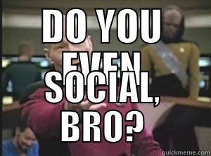 DO YOU EVEN SOCIAL, BRO? Annoyed Picard